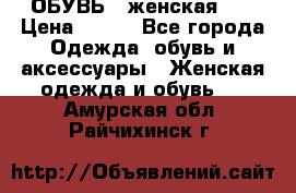 ОБУВЬ . женская .  › Цена ­ 500 - Все города Одежда, обувь и аксессуары » Женская одежда и обувь   . Амурская обл.,Райчихинск г.